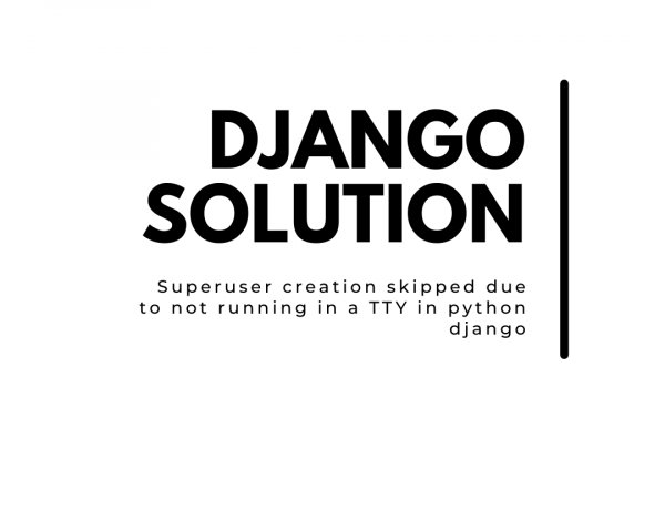 Superuser creation skipped due to not running in a TTY in python django