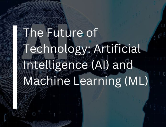 The Future of Technology: Artificial Intelligence (AI) and Machine Learning (ML)