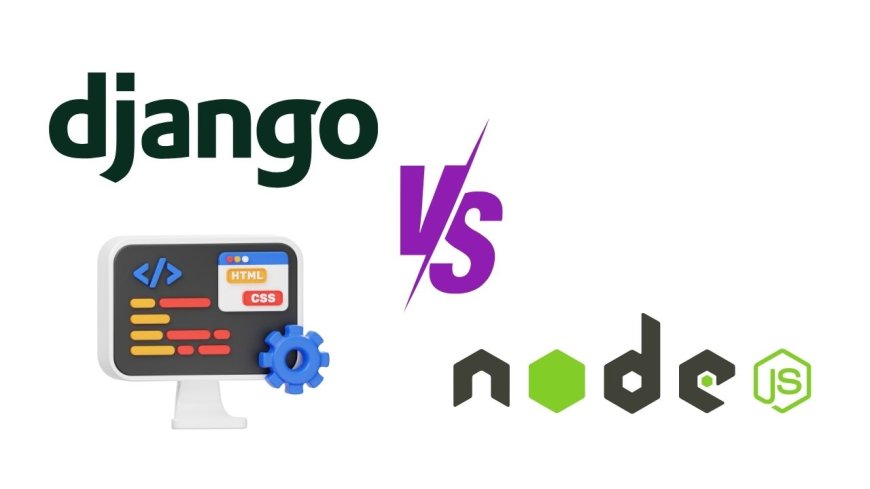 Django vs. Node.js: Which Is Better for Web Development in 2024?